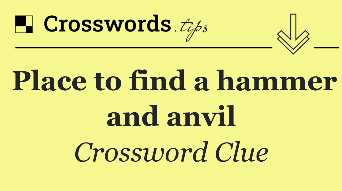 Place to find a hammer and anvil