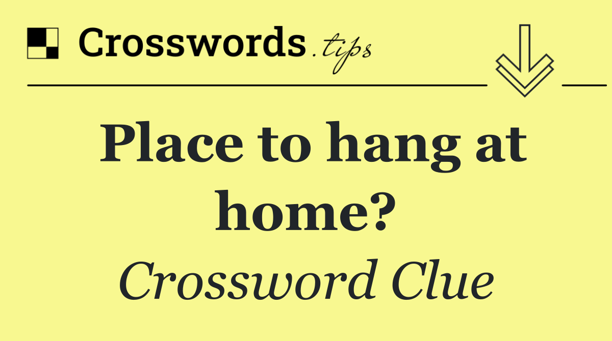 Place to hang at home?