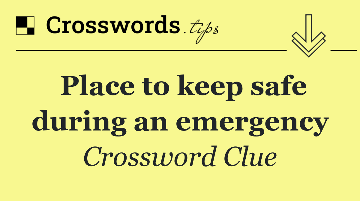 Place to keep safe during an emergency
