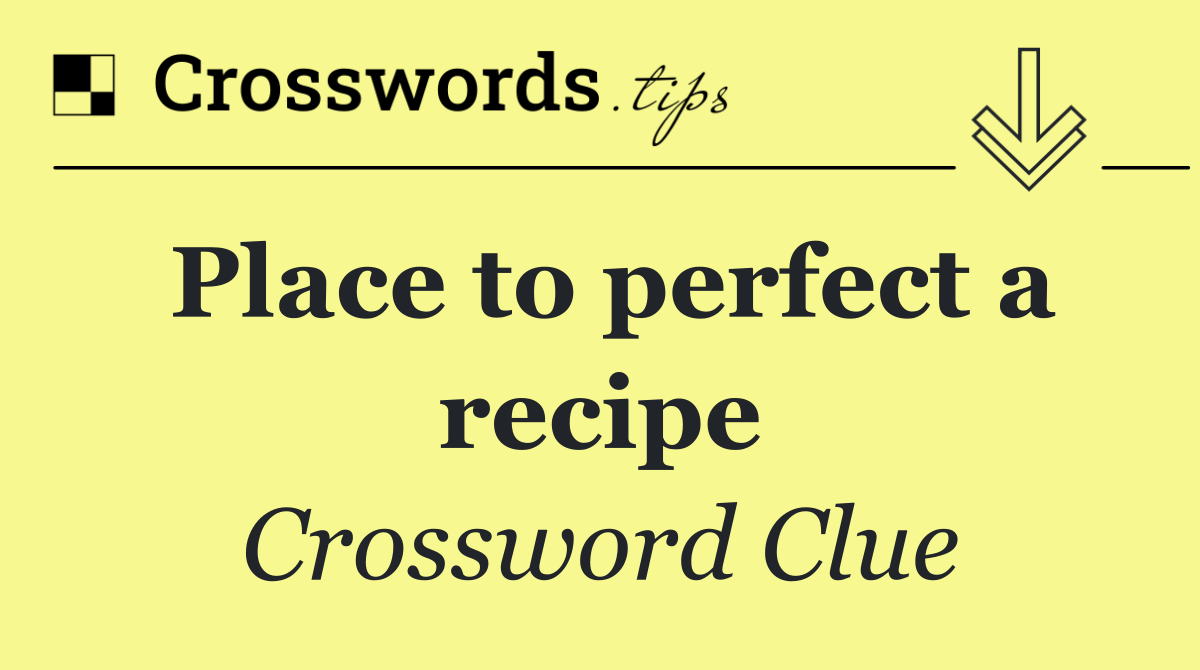 Place to perfect a recipe