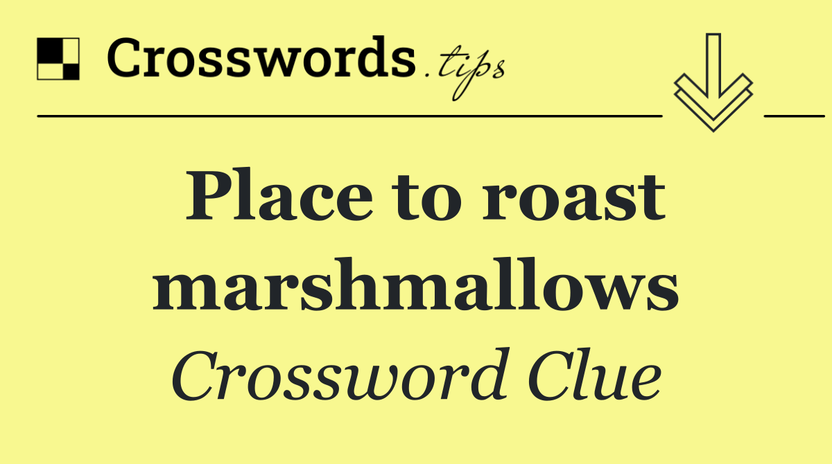 Place to roast marshmallows