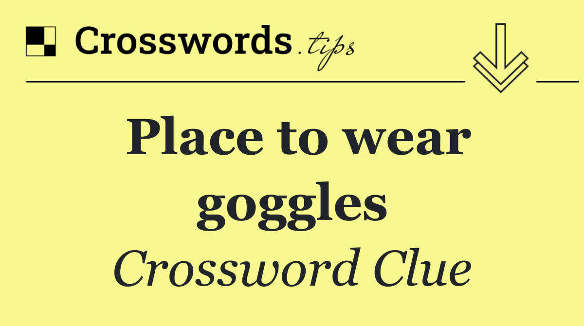 Place to wear goggles