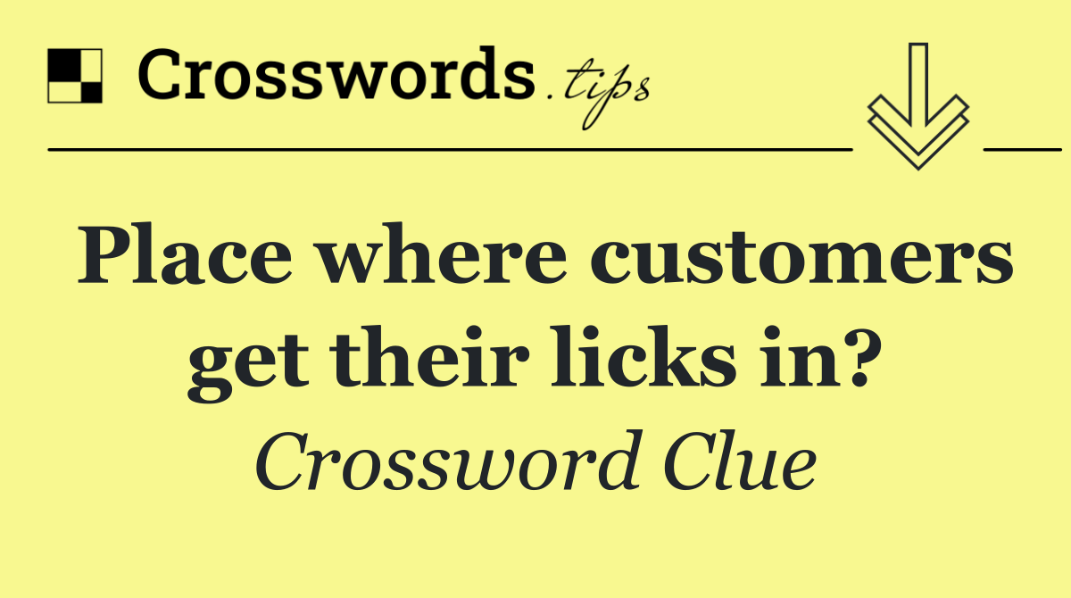 Place where customers get their licks in?
