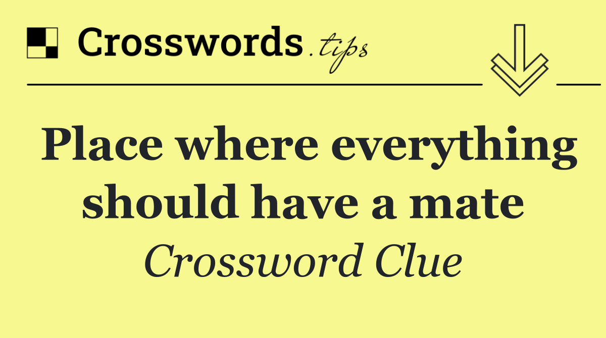 Place where everything should have a mate