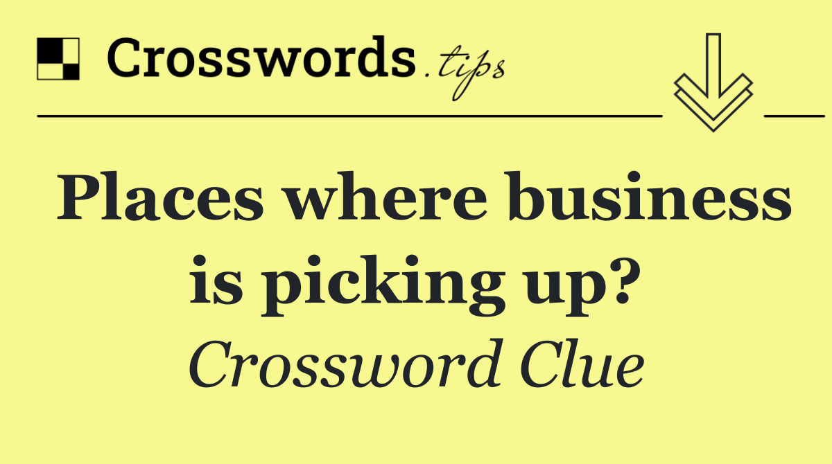 Places where business is picking up?