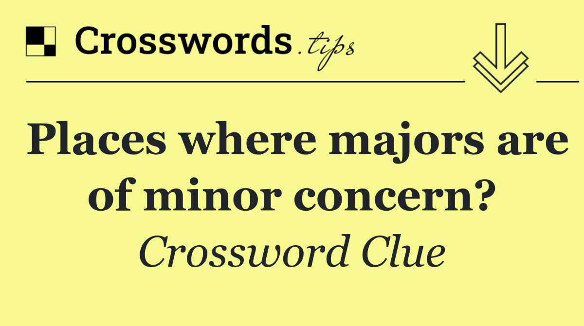 Places where majors are of minor concern?