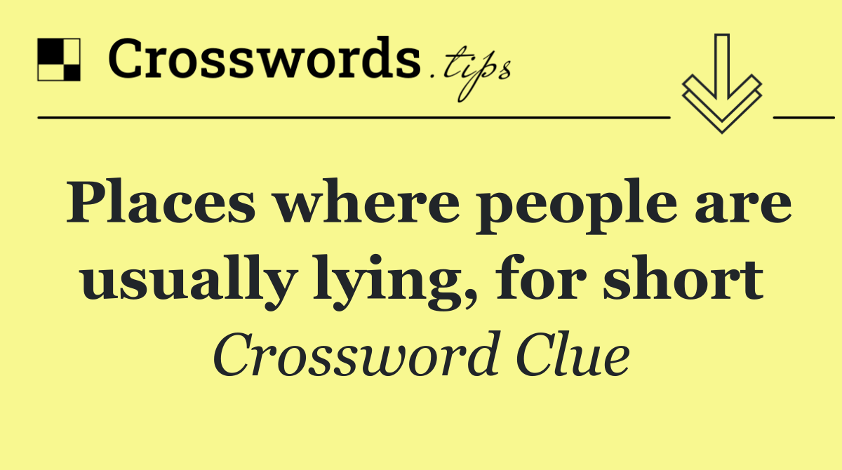 Places where people are usually lying, for short