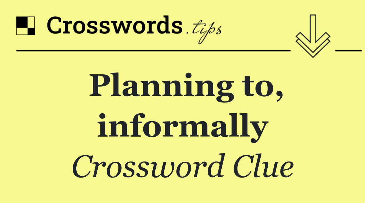 Planning to, informally