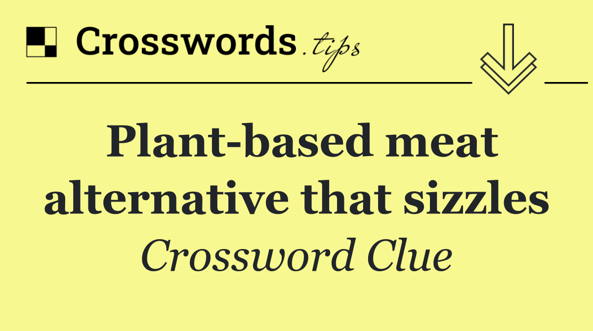 Plant based meat alternative that sizzles