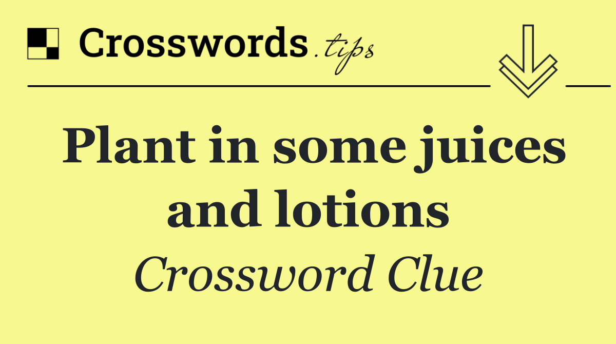 Plant in some juices and lotions