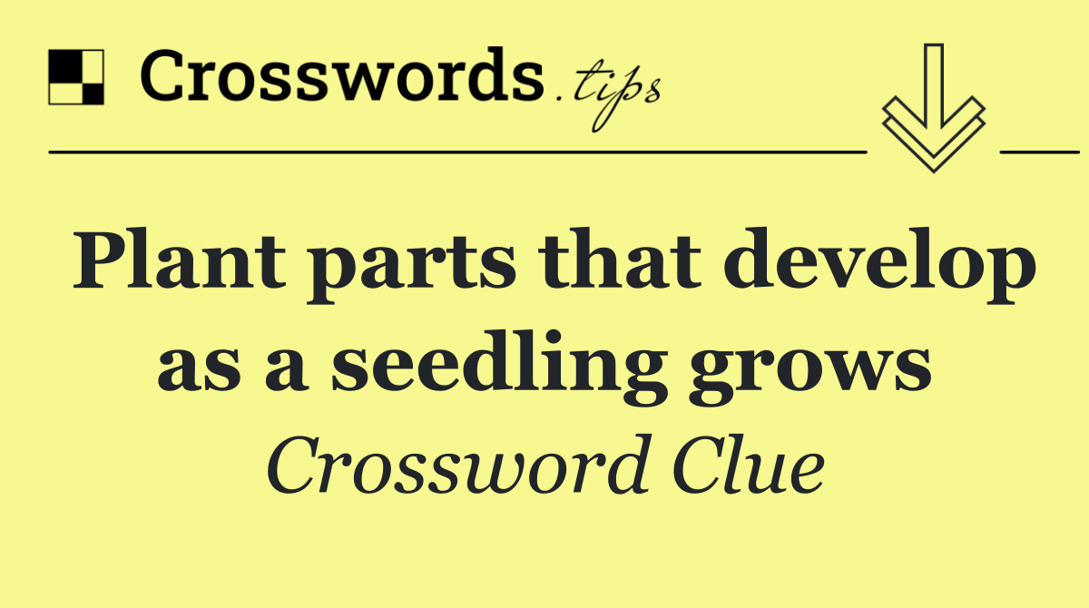 Plant parts that develop as a seedling grows