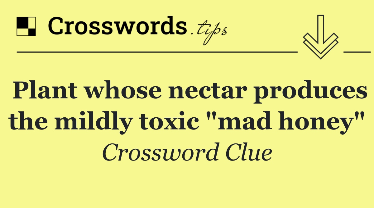 Plant whose nectar produces the mildly toxic "mad honey"