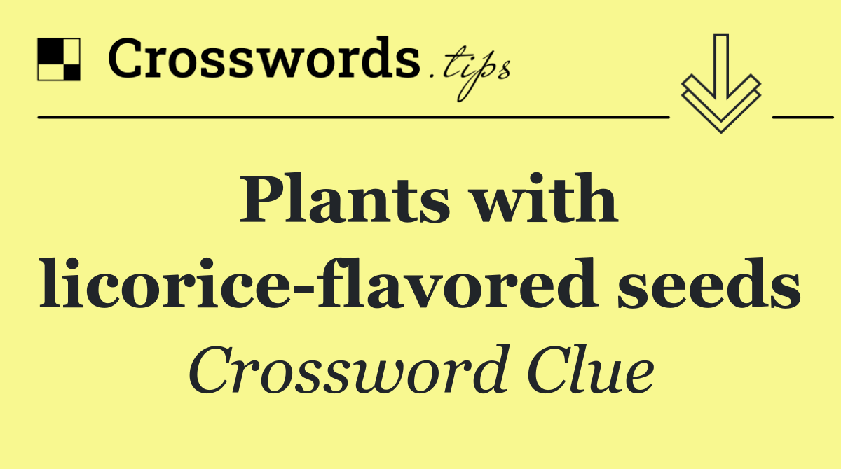 Plants with licorice flavored seeds