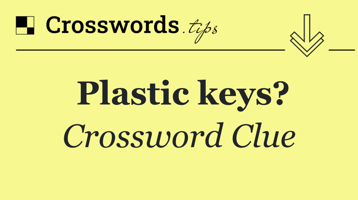 Plastic keys?