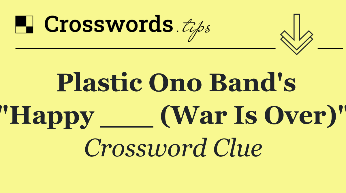 Plastic Ono Band's "Happy ___ (War Is Over)"