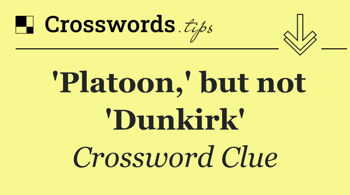 'Platoon,' but not 'Dunkirk'
