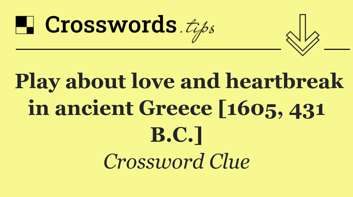 Play about love and heartbreak in ancient Greece [1605, 431 B.C.]