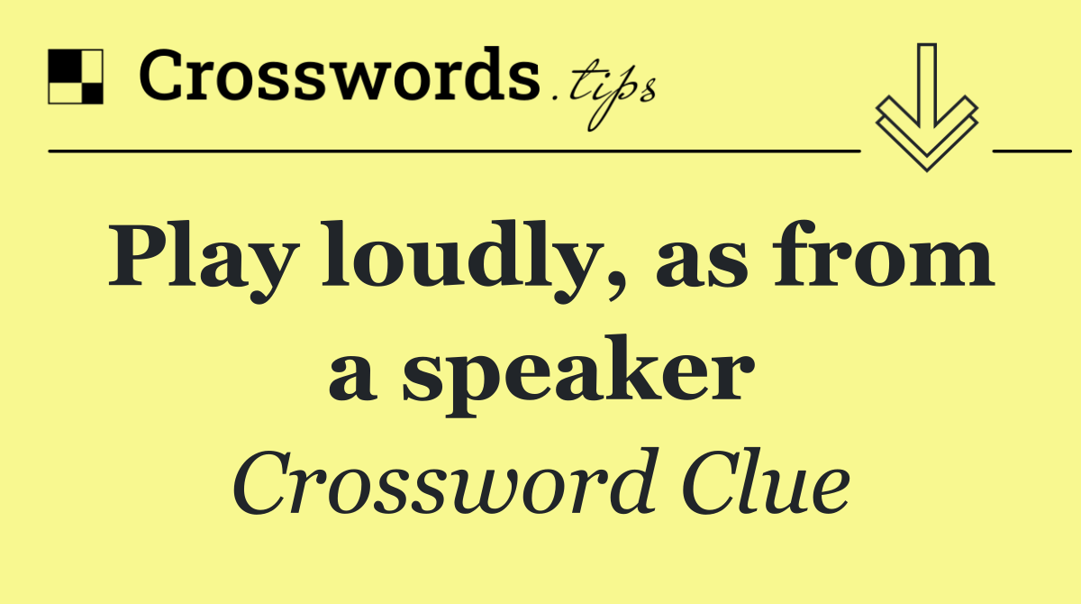 Play loudly, as from a speaker