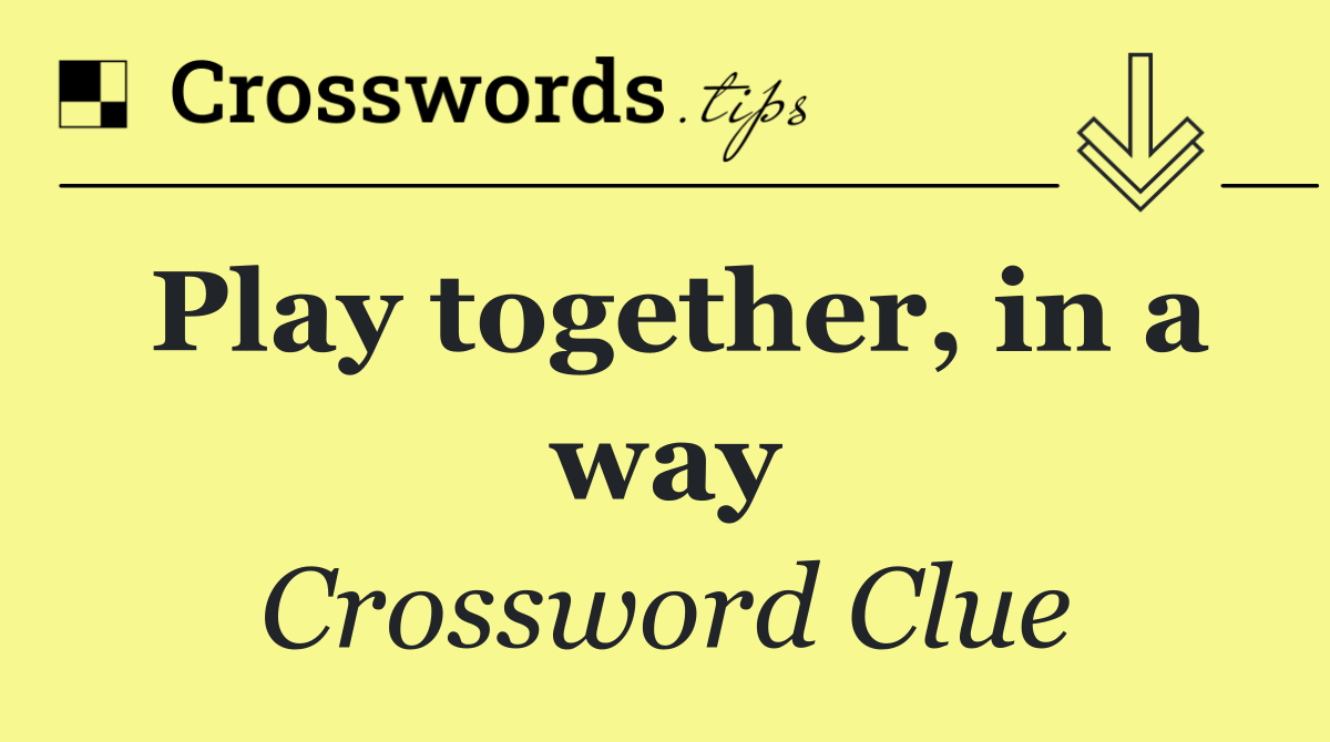 Play together, in a way