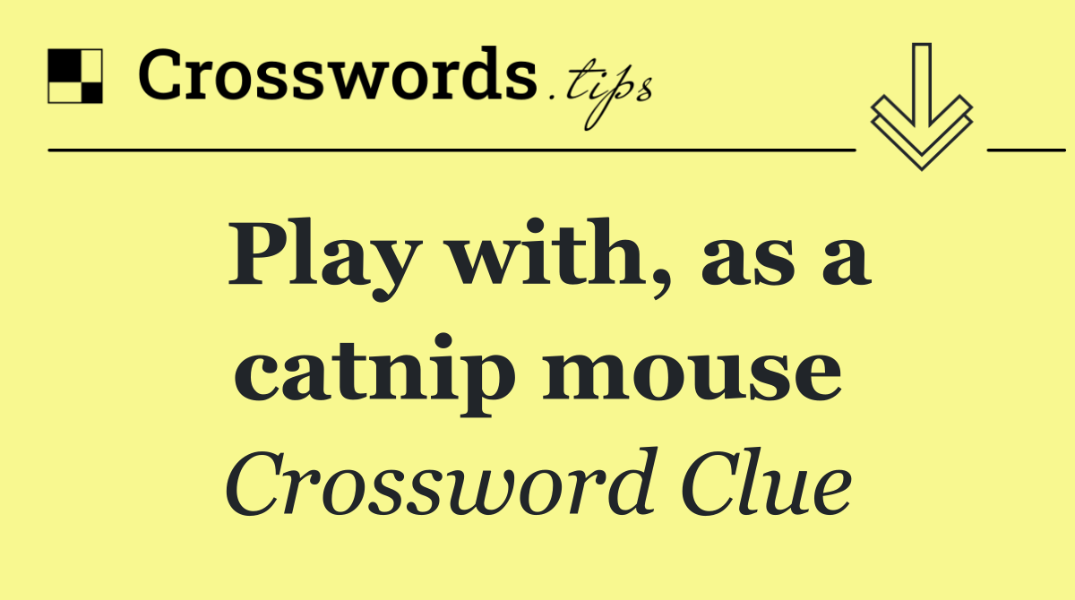 Play with, as a catnip mouse