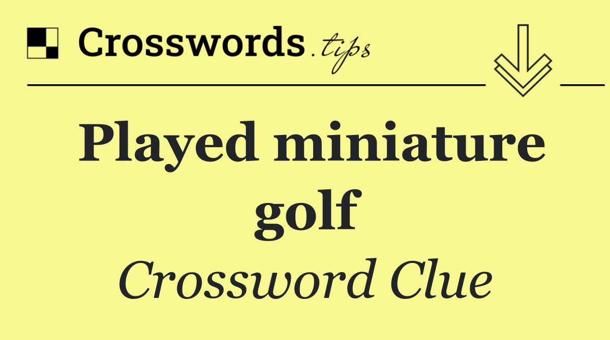 Played miniature golf