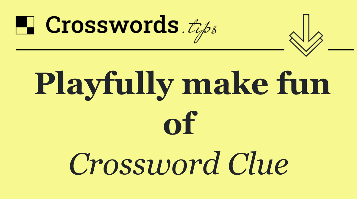 Playfully make fun of