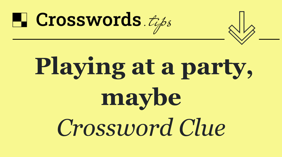 Playing at a party, maybe