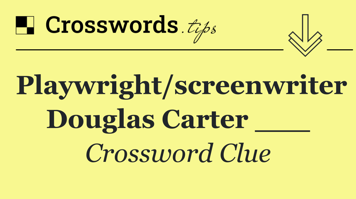 Playwright/screenwriter Douglas Carter ___