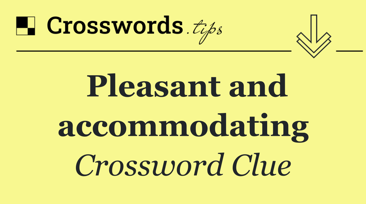 Pleasant and accommodating