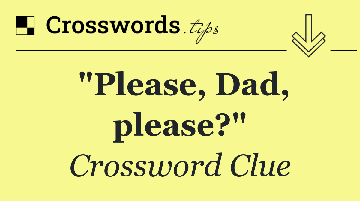 "Please, Dad, please?"