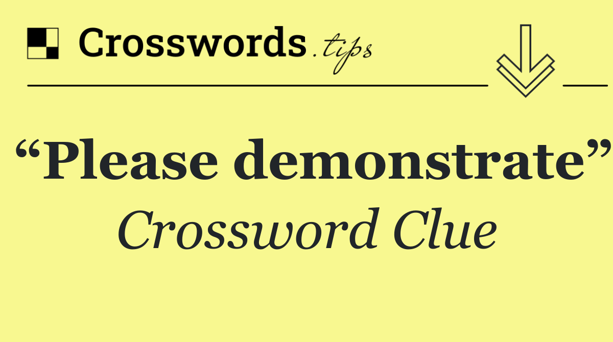 “Please demonstrate”
