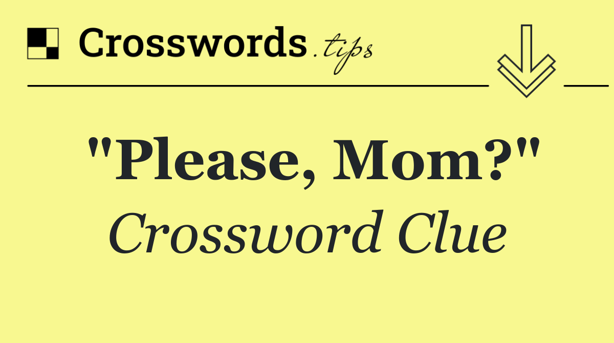 "Please, Mom?"
