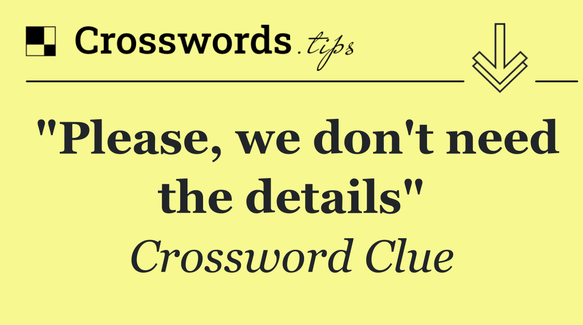 "Please, we don't need the details"