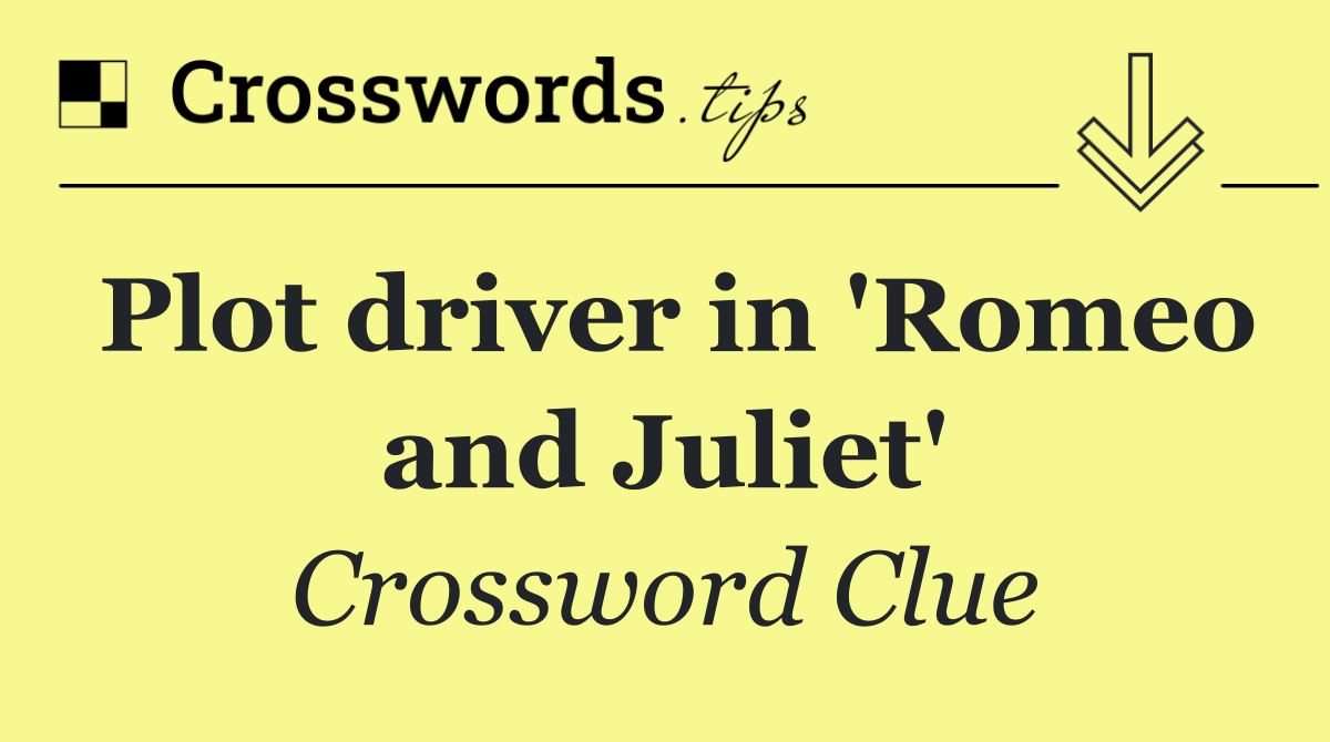 Plot driver in 'Romeo and Juliet'