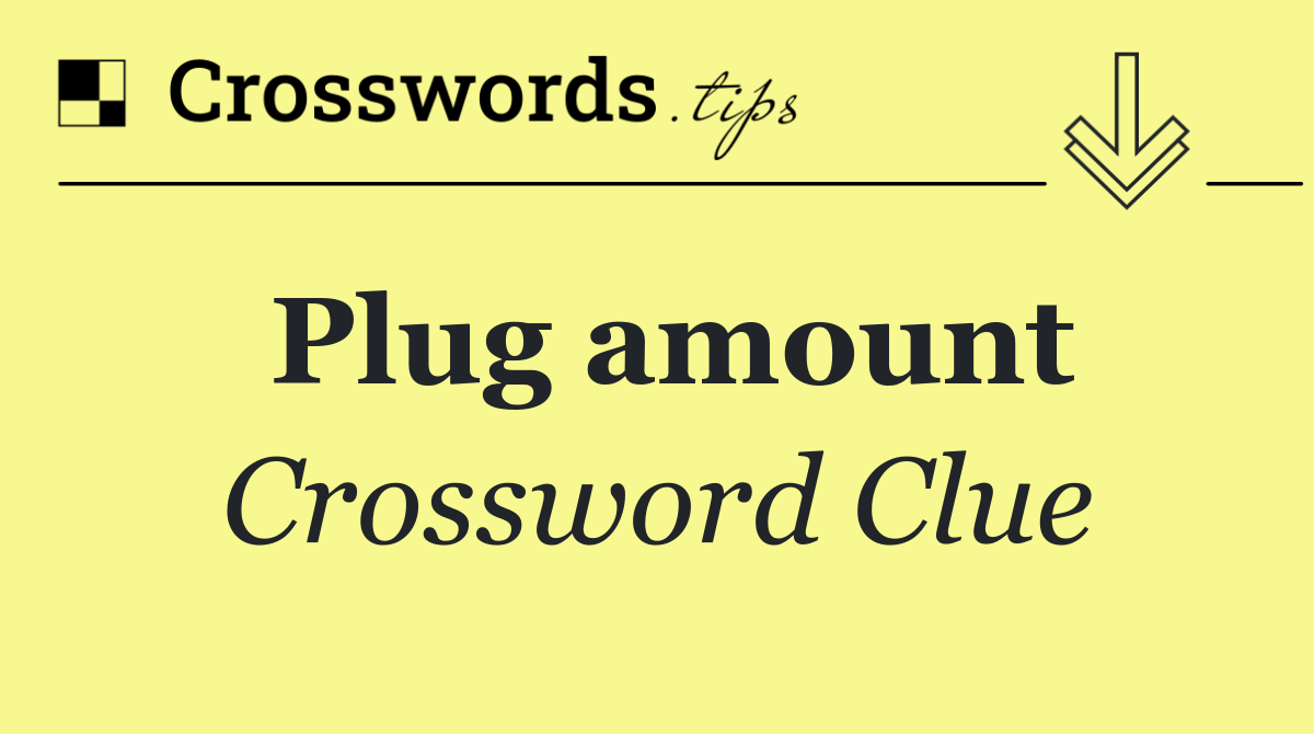 Plug amount