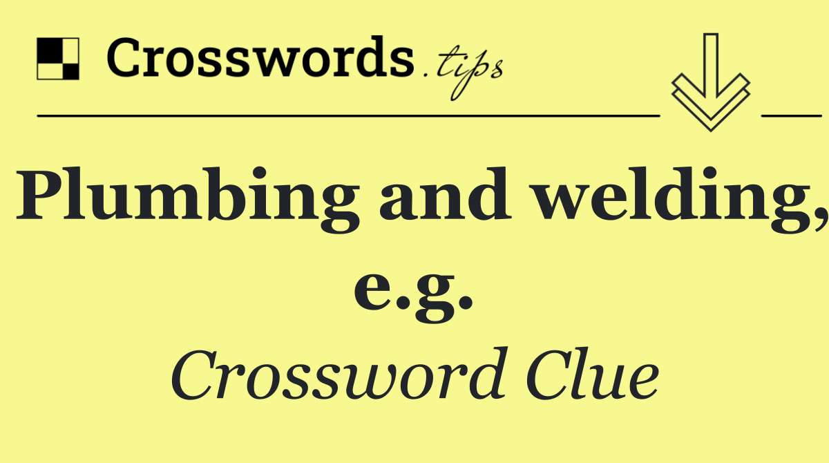 Plumbing and welding, e.g.