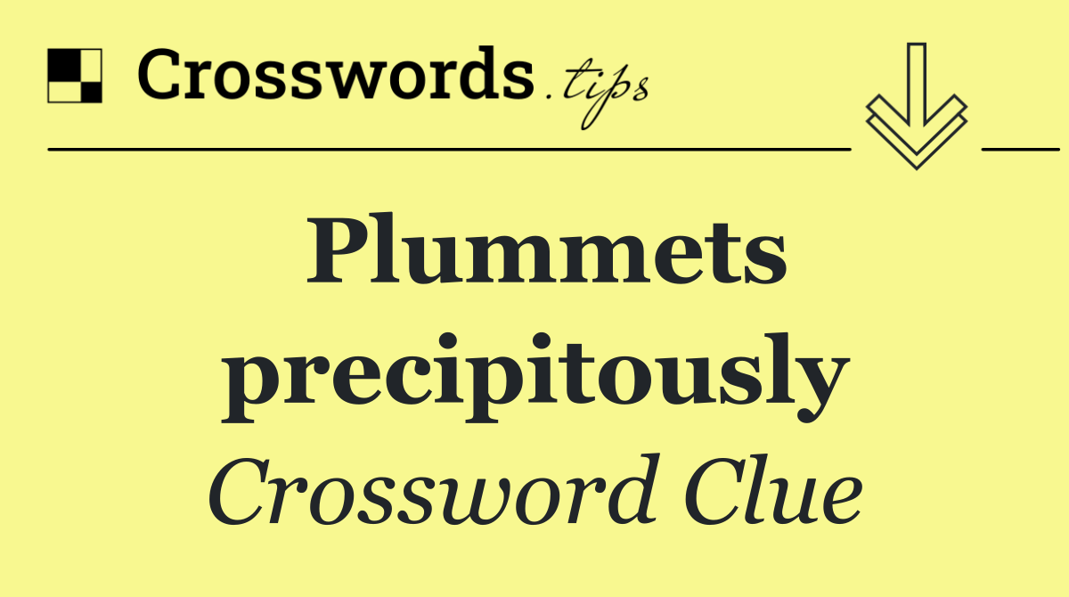 Plummets precipitously