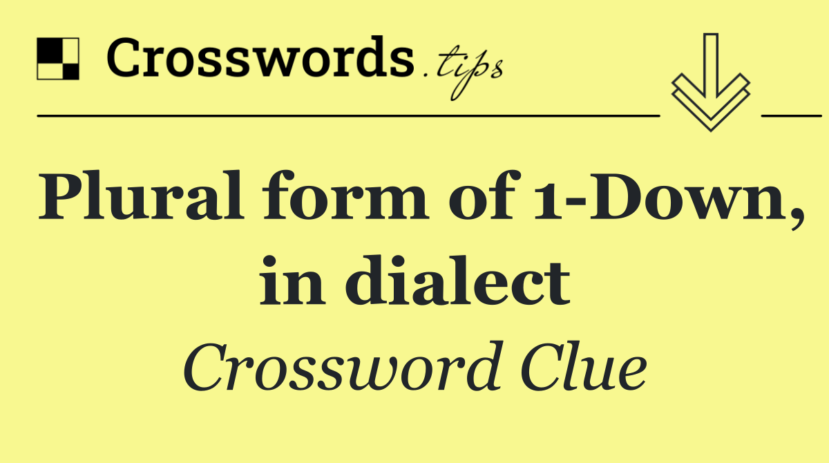 Plural form of 1 Down, in dialect