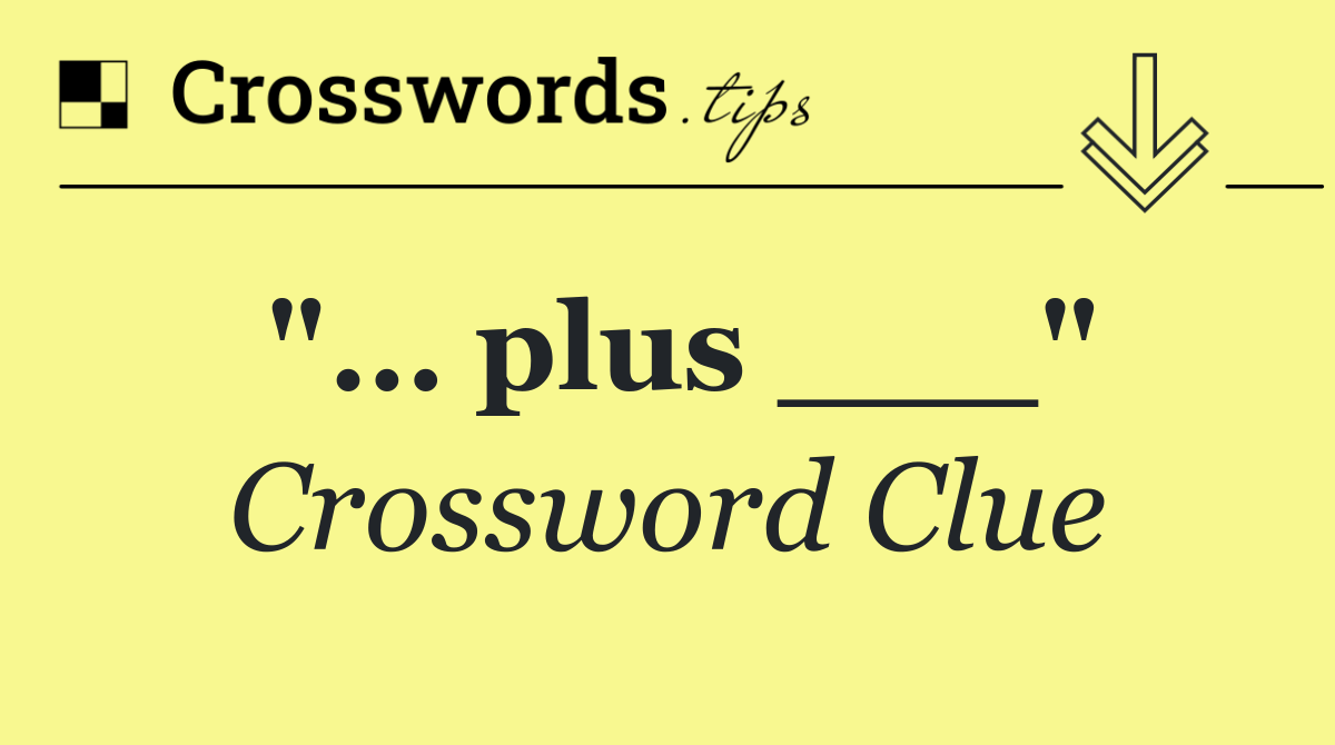 "… plus ___"