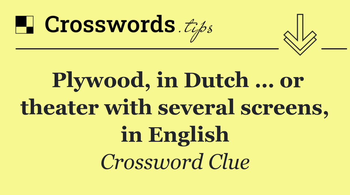 Plywood, in Dutch … or theater with several screens, in English