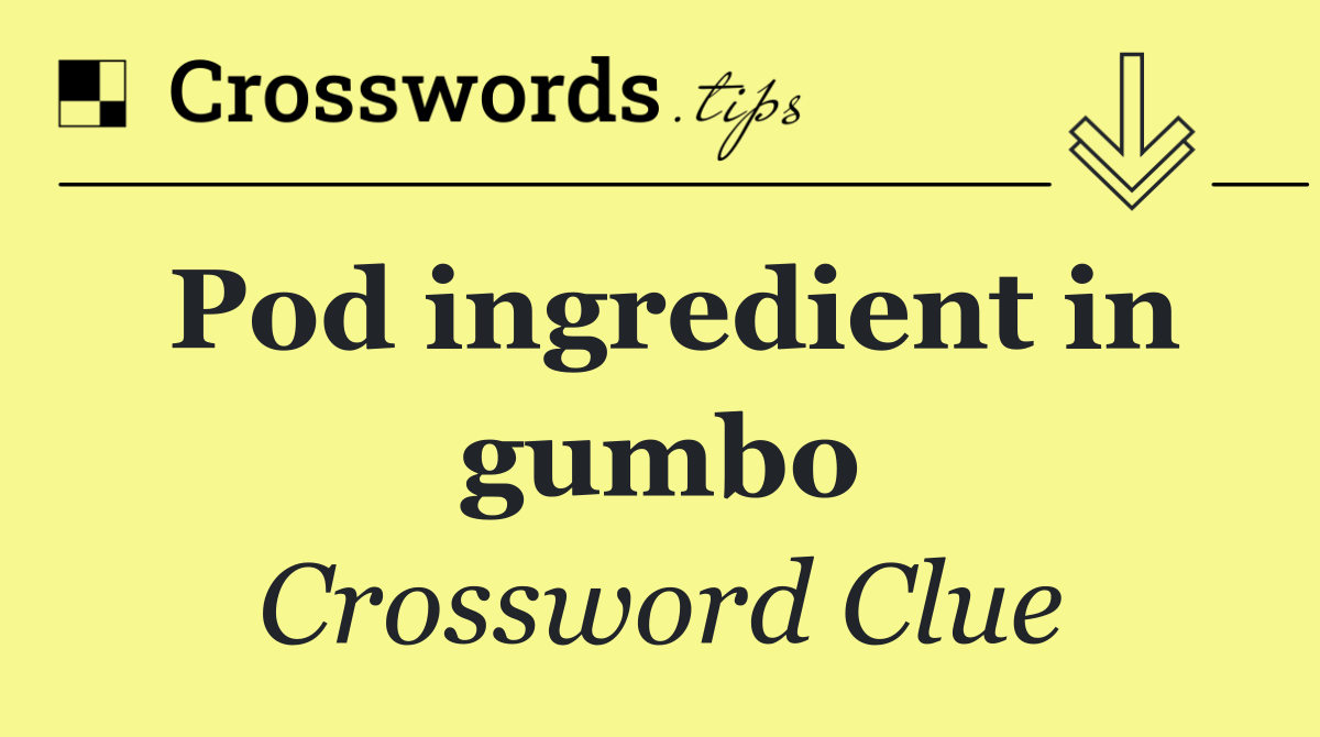 Pod ingredient in gumbo