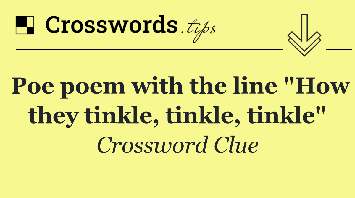 Poe poem with the line "How they tinkle, tinkle, tinkle"