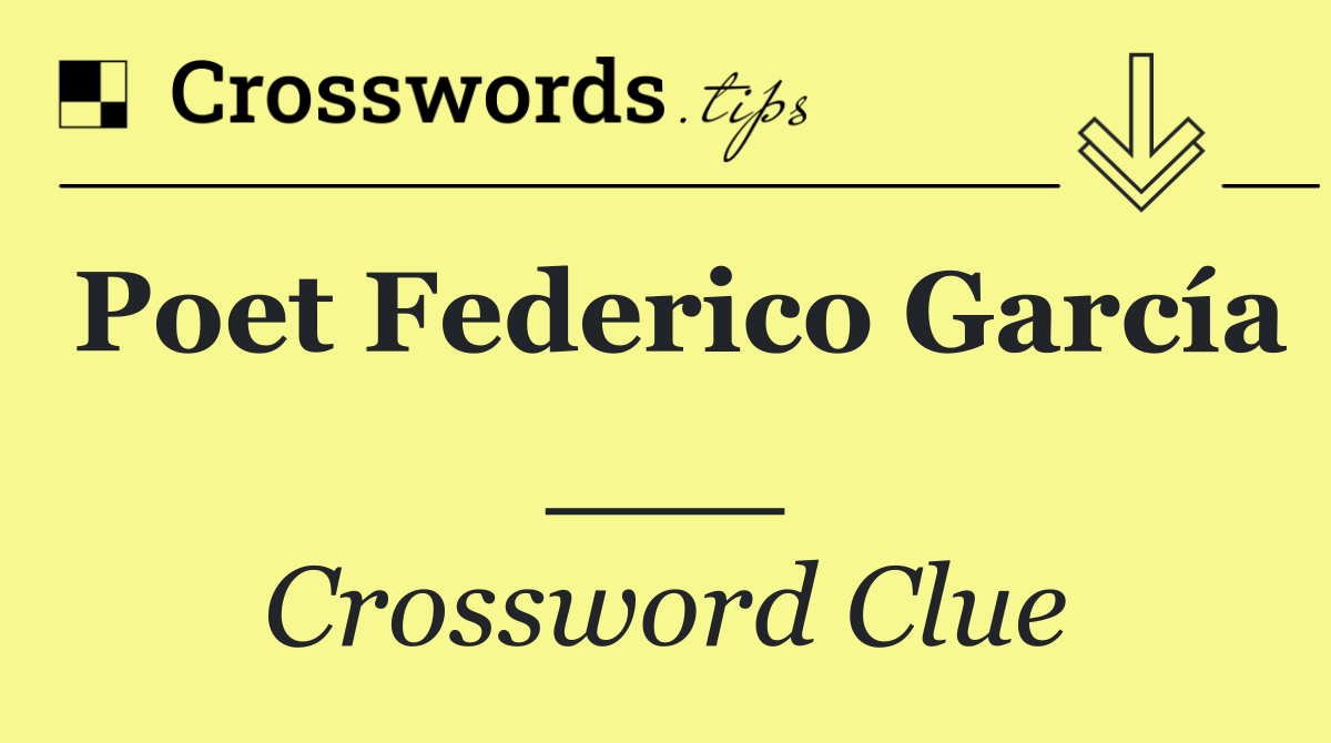 Poet Federico García ___