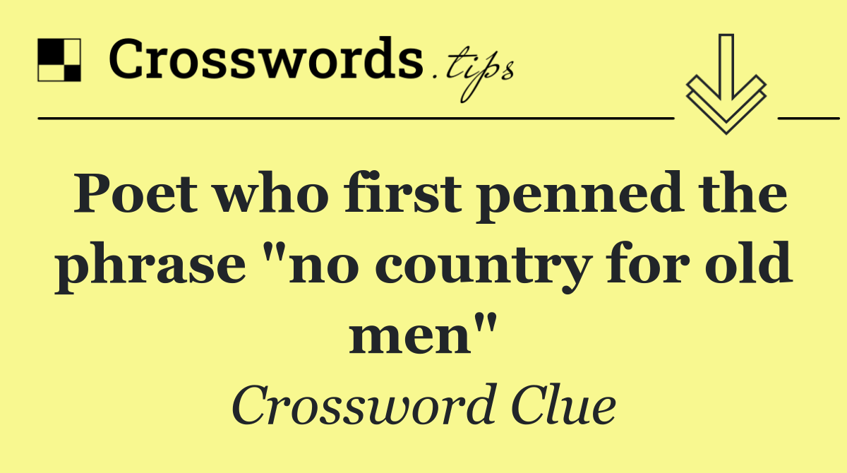 Poet who first penned the phrase "no country for old men"