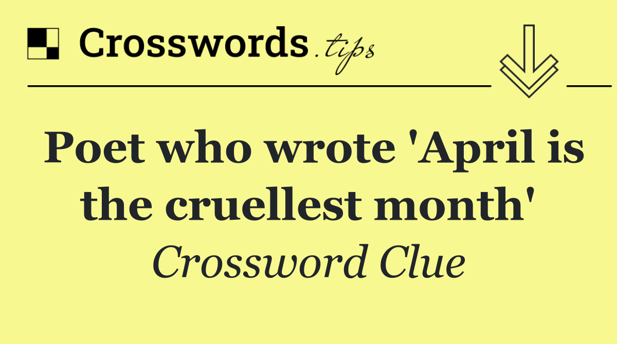 Poet who wrote 'April is the cruellest month'