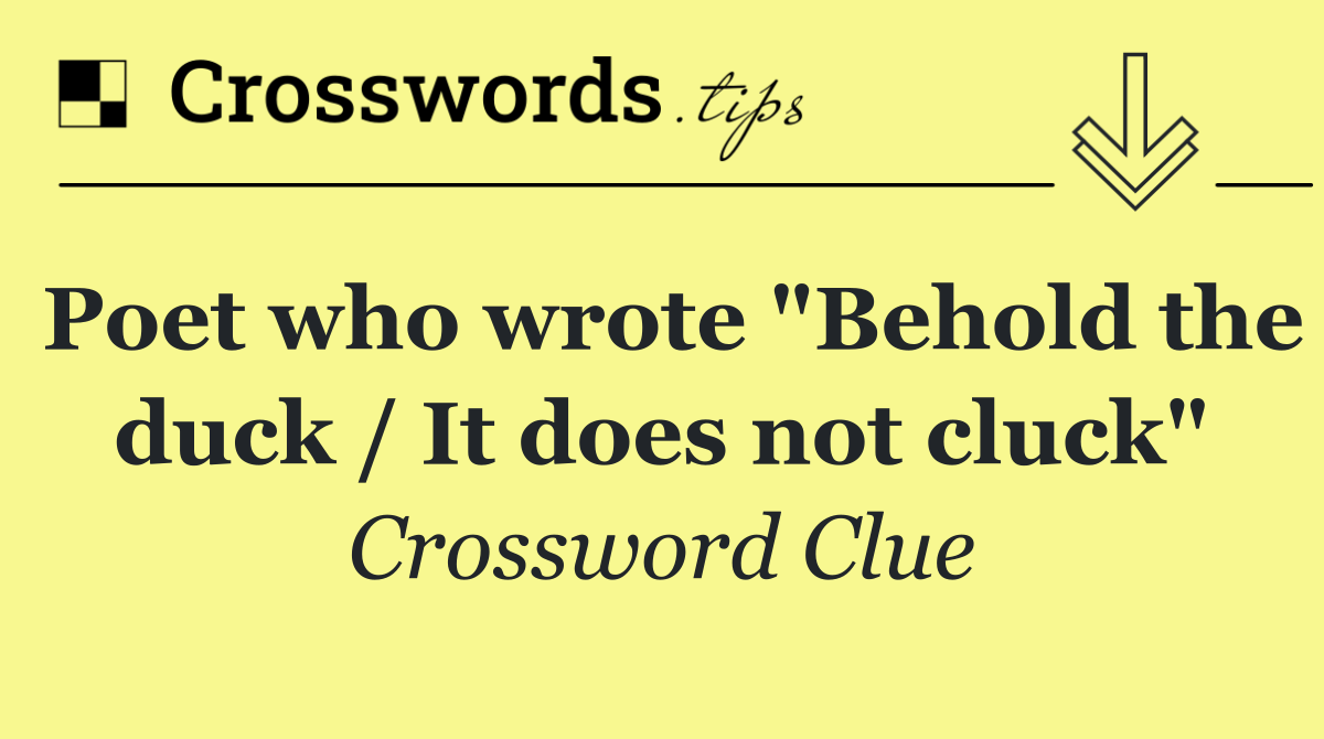 Poet who wrote "Behold the duck / It does not cluck"
