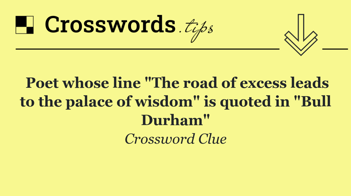 Poet whose line "The road of excess leads to the palace of wisdom" is quoted in "Bull Durham"