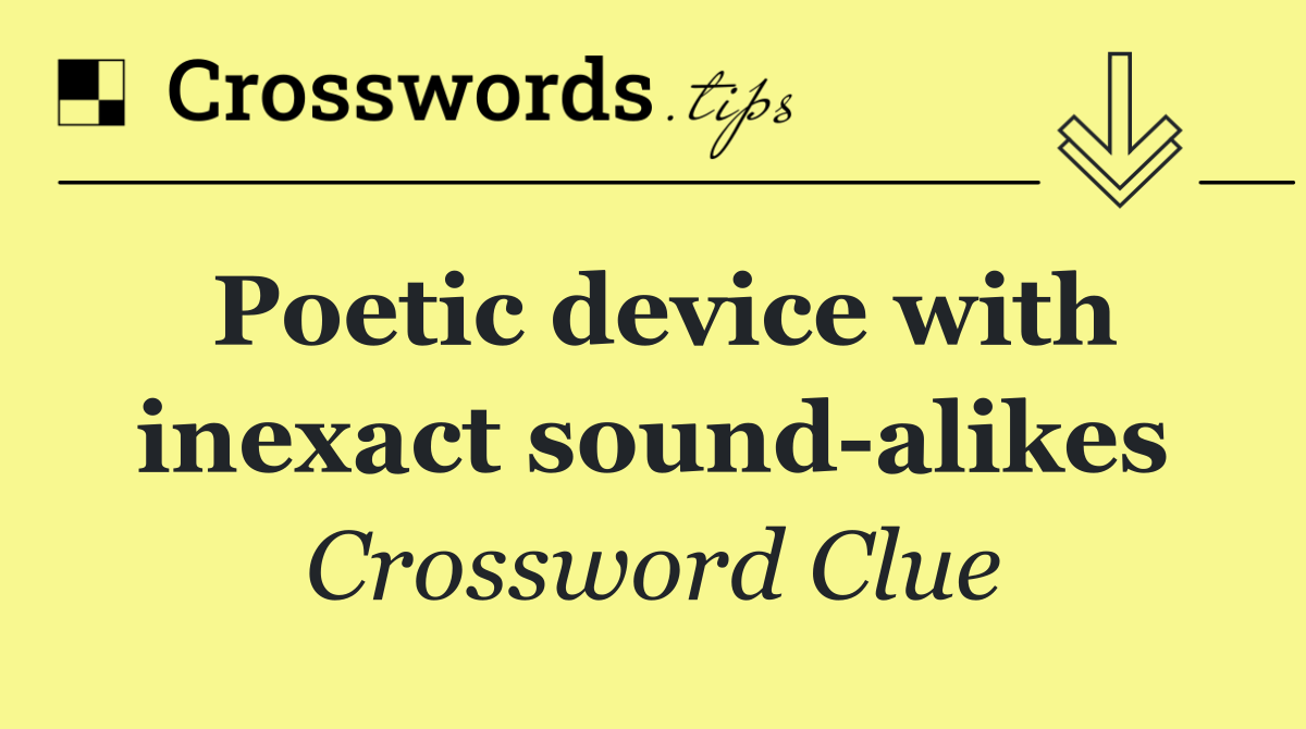 Poetic device with inexact sound alikes