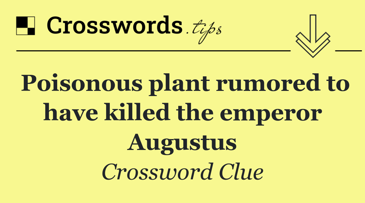 Poisonous plant rumored to have killed the emperor Augustus