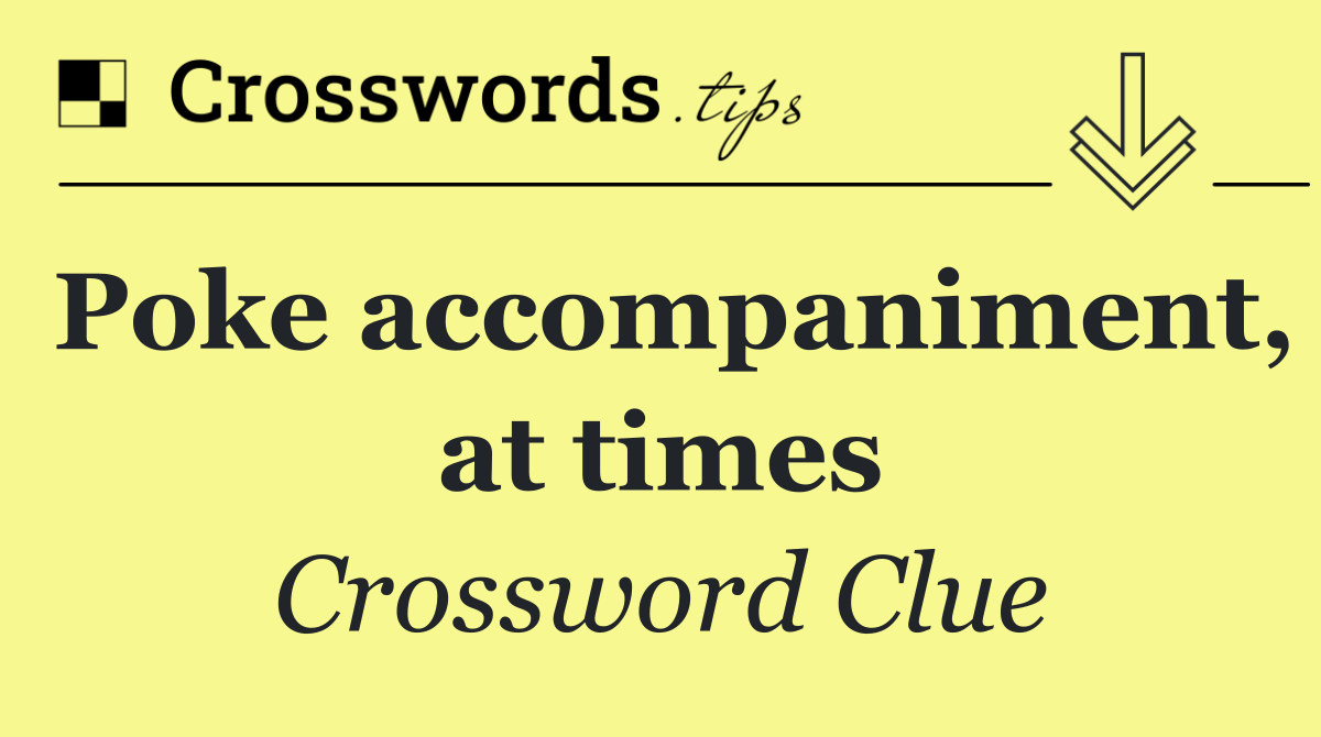 Poke accompaniment, at times